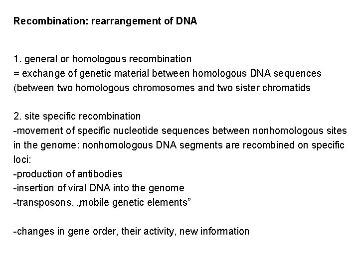 Recombination: rearrangement of DNA 1. general or homologous recombination = exchange of genetic material