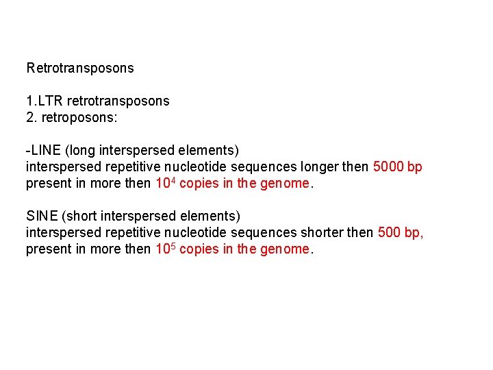Retrotransposons 1. LTR retrotransposons 2. retroposons: -LINE (long interspersed elements) interspersed repetitive nucleotide sequences