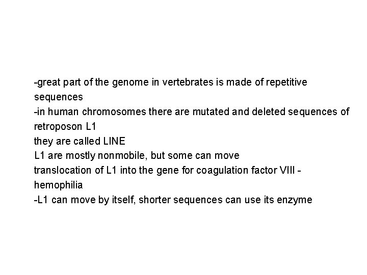 -great part of the genome in vertebrates is made of repetitive sequences -in human