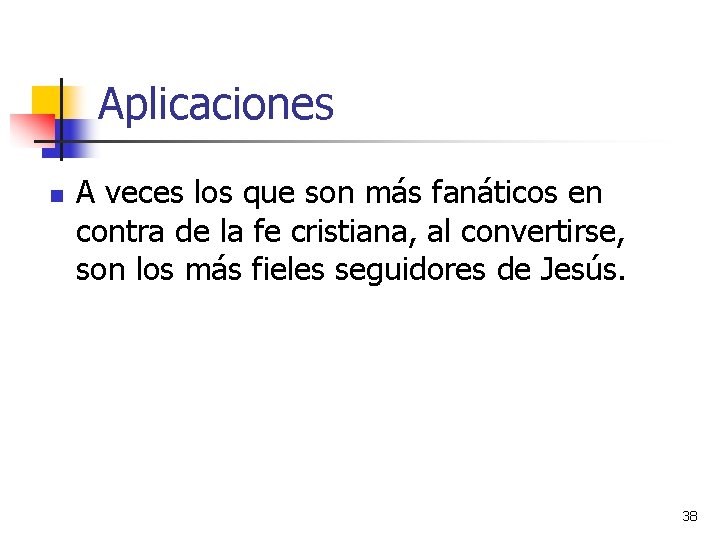 Aplicaciones n A veces los que son más fanáticos en contra de la fe