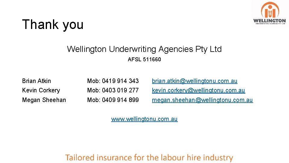 Thank you Wellington Underwriting Agencies Pty Ltd AFSL 511660 Brian Atkin Mob: 0419 914