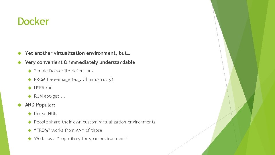 Docker Yet another virtualization environment, but… Very convenient & immediately understandable Simple Dockerfile definitions