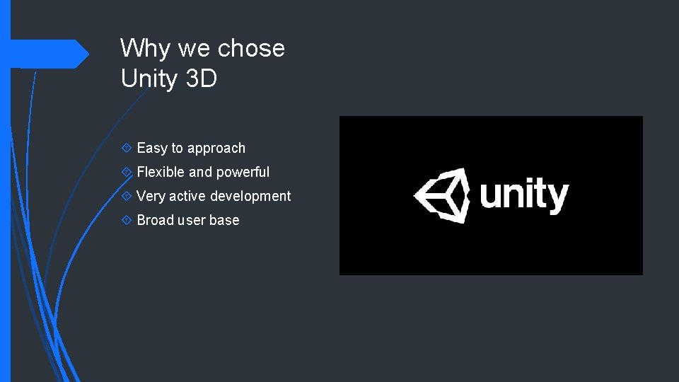 Why we chose Unity 3 D Easy to approach Flexible and powerful Very active