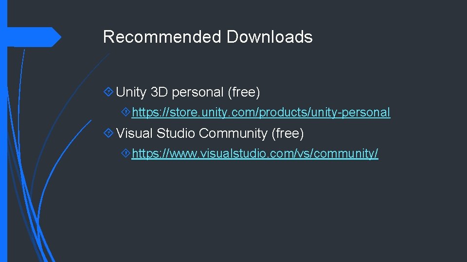 Recommended Downloads Unity 3 D personal (free) https: //store. unity. com/products/unity-personal Visual Studio Community