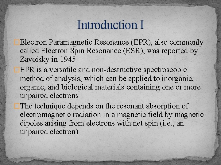 Introduction I �Electron Paramagnetic Resonance (EPR), also commonly called Electron Spin Resonance (ESR), was