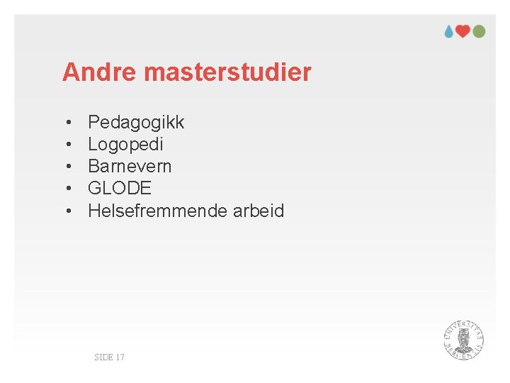 Andre masterstudier • • • Pedagogikk Logopedi Barnevern GLODE Helsefremmende arbeid SIDE 17 