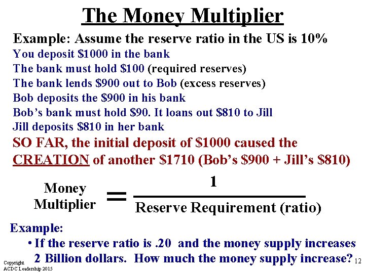 The Money Multiplier Example: Assume the reserve ratio in the US is 10% You