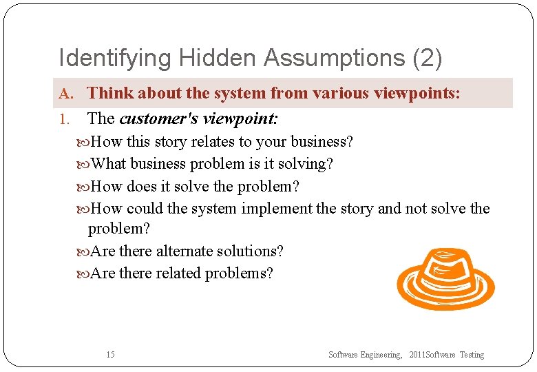 Identifying Hidden Assumptions (2) A. Think about the system from various viewpoints: 1. The