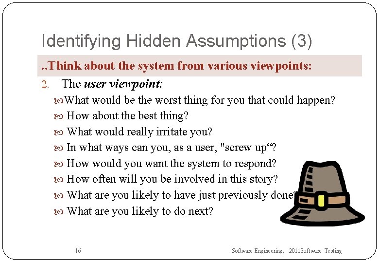 Identifying Hidden Assumptions (3). . Think about the system from various viewpoints: 2. The