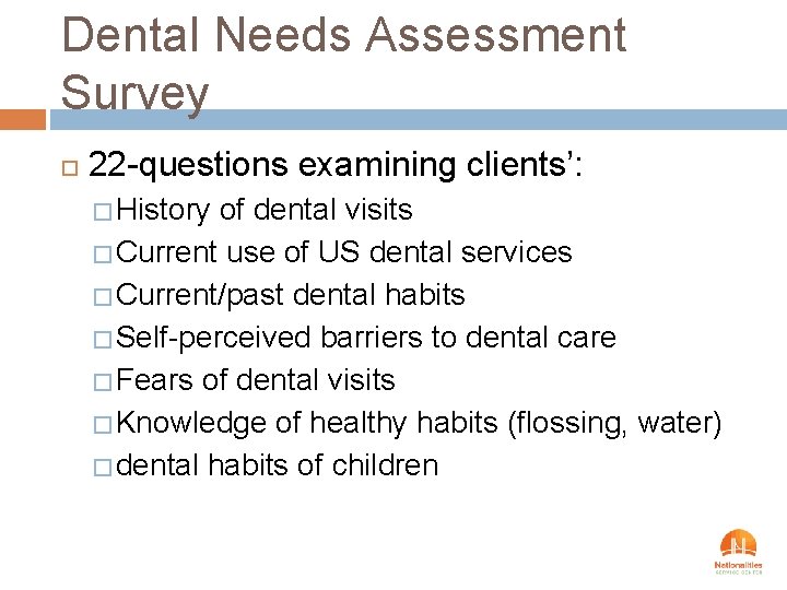 Dental Needs Assessment Survey 22 -questions examining clients’: � History of dental visits �