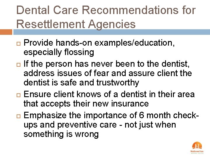 Dental Care Recommendations for Resettlement Agencies Provide hands-on examples/education, especially flossing If the person