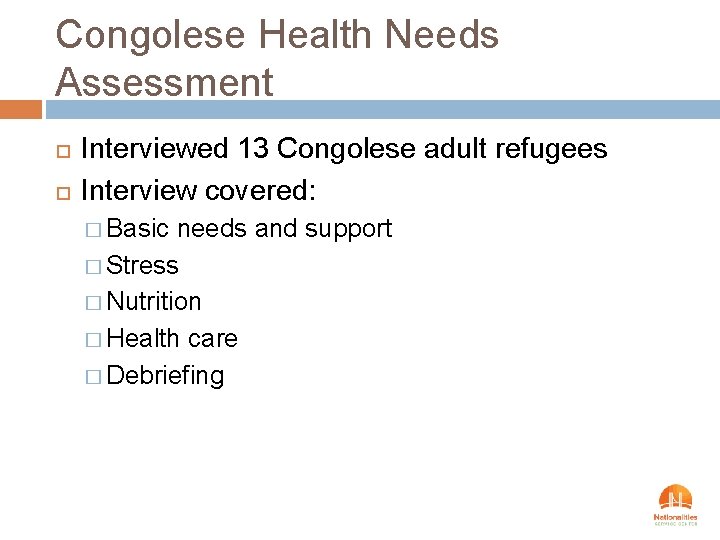 Congolese Health Needs Assessment Interviewed 13 Congolese adult refugees Interview covered: � Basic needs