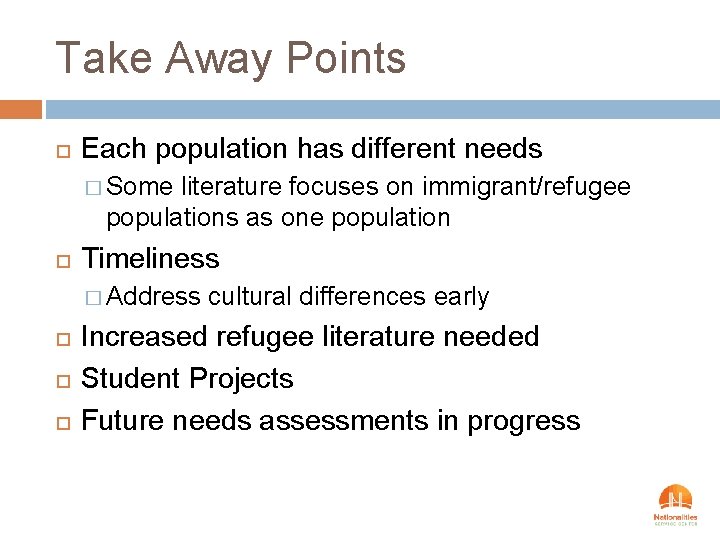 Take Away Points Each population has different needs � Some literature focuses on immigrant/refugee