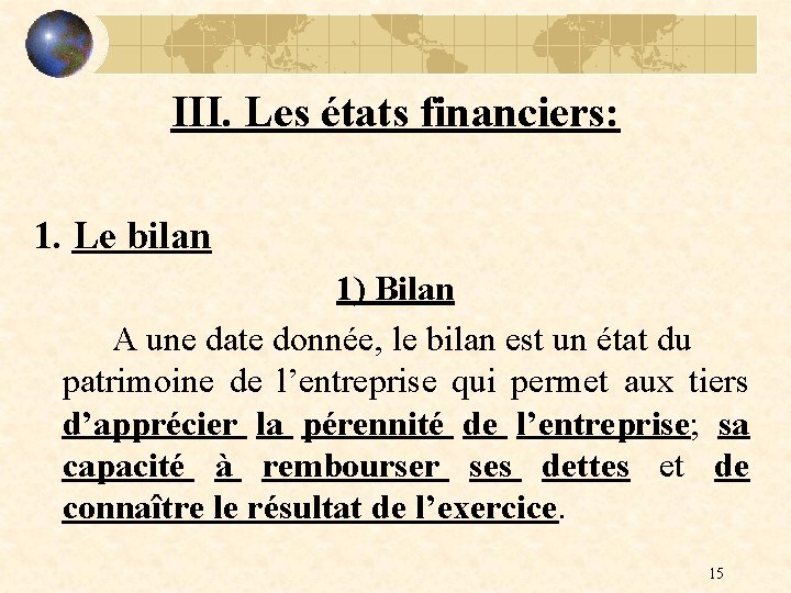 III. Les états financiers: 1. Le bilan 1) Bilan A une date donnée, le