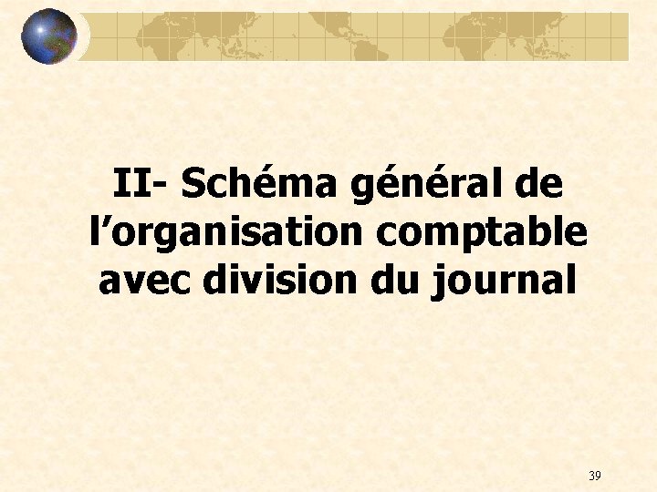 II- Schéma général de l’organisation comptable avec division du journal 39 