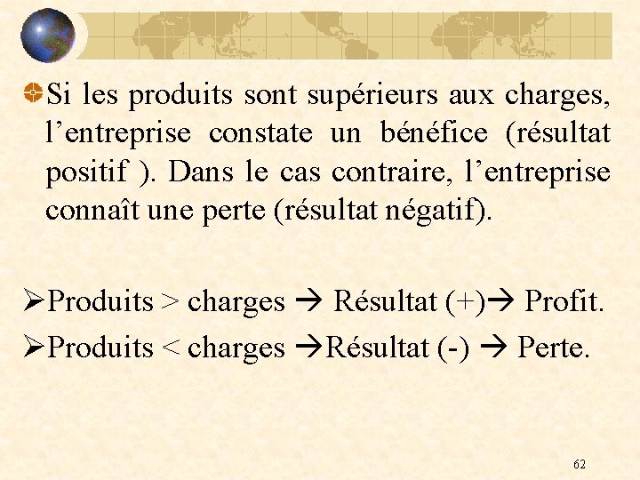 Si les produits sont supérieurs aux charges, l’entreprise constate un bénéfice (résultat positif ).