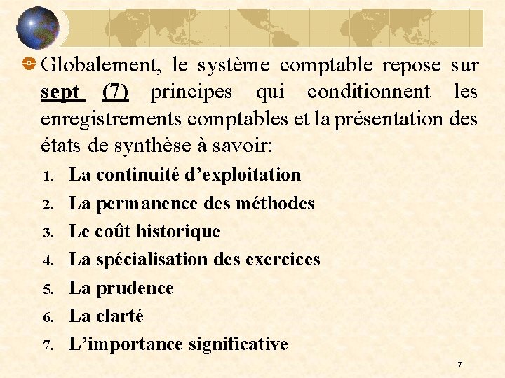 Globalement, le système comptable repose sur sept (7) principes qui conditionnent les enregistrements comptables