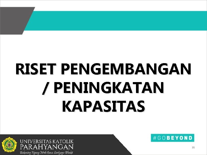 RISET PENGEMBANGAN / PENINGKATAN KAPASITAS 35 