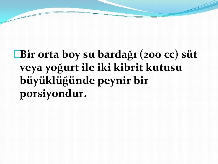 �Bir orta boy su bardağı (200 cc) süt veya yoğurt ile iki kibrit kutusu