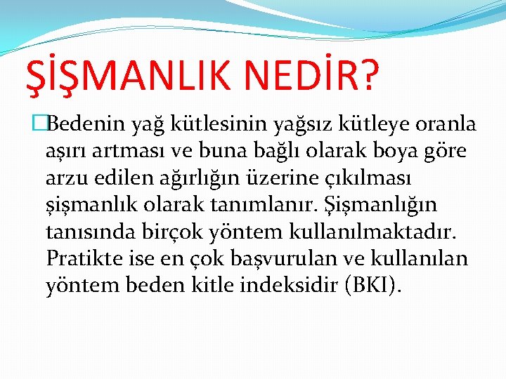 ŞİŞMANLIK NEDİR? �Bedenin yağ kütlesinin yağsız kütleye oranla aşırı artması ve buna bağlı olarak