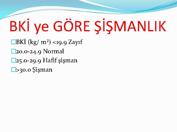 BKİ ye GÖRE ŞİŞMANLIK �BKİ (kg/ m²) <19. 9 Zayıf � 20. 0 -24.