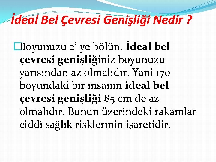 İdeal Bel Çevresi Genişliği Nedir ? �Boyunuzu 2’ ye bölün. İdeal bel çevresi genişliğiniz