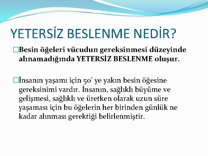 YETERSİZ BESLENME NEDİR? �Besin öğeleri vücudun gereksinmesi düzeyinde alınamadığında YETERSİZ BESLENME oluşur. �İnsanın yaşamı