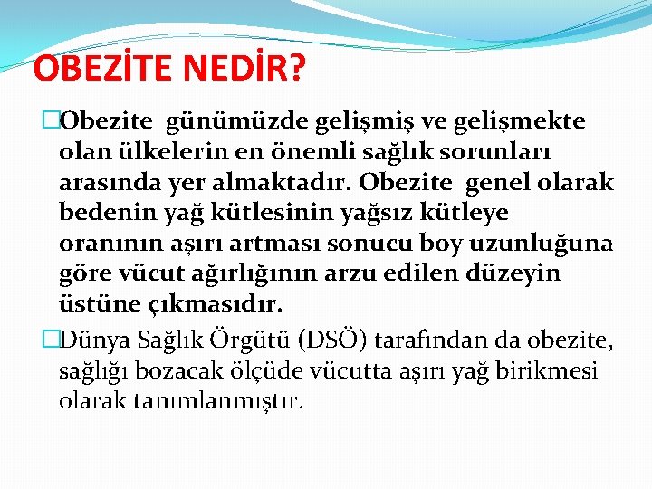 OBEZİTE NEDİR? �Obezite günümüzde gelişmiş ve gelişmekte olan ülkelerin en önemli sağlık sorunları arasında