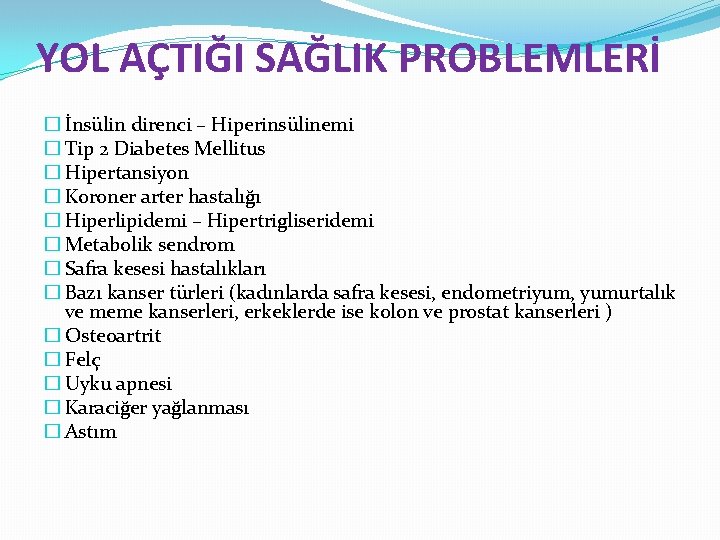 YOL AÇTIĞI SAĞLIK PROBLEMLERİ � İnsülin direnci – Hiperinsülinemi � Tip 2 Diabetes Mellitus