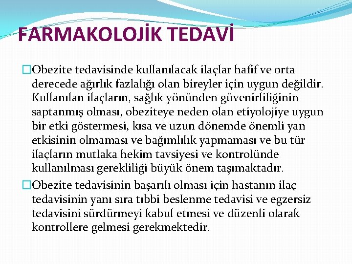 FARMAKOLOJİK TEDAVİ �Obezite tedavisinde kullanılacak ilaçlar hafif ve orta derecede ağırlık fazlalığı olan bireyler