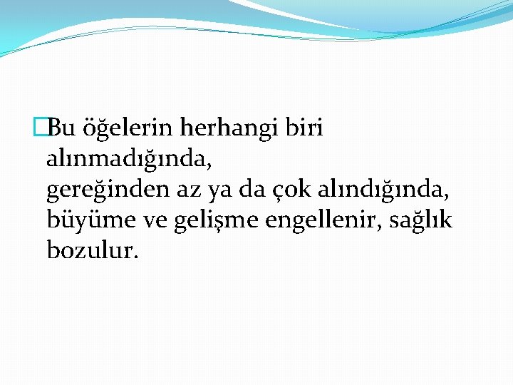 �Bu öğelerin herhangi biri alınmadığında, gereğinden az ya da çok alındığında, büyüme ve gelişme