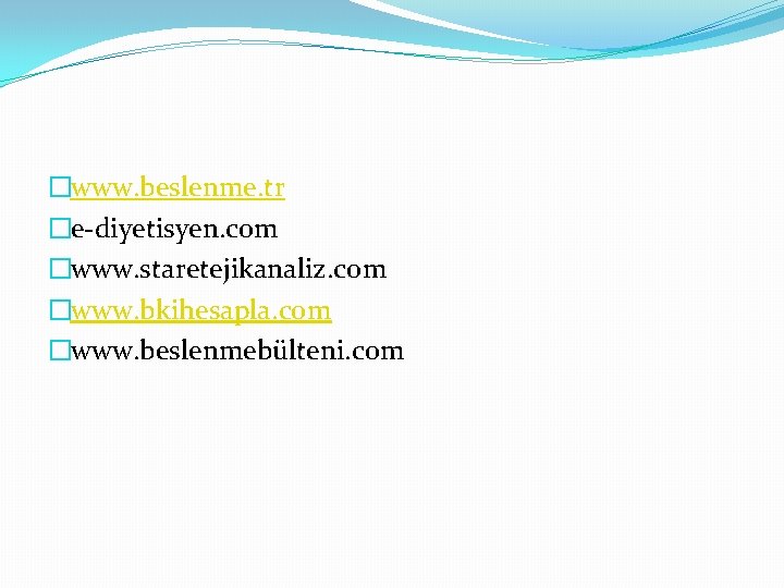 �www. beslenme. tr �e-diyetisyen. com �www. staretejikanaliz. com �www. bkihesapla. com �www. beslenmebülteni. com