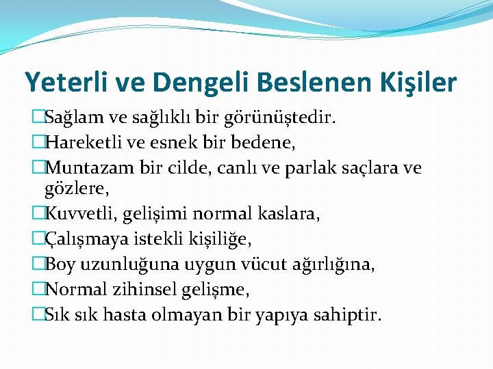 Yeterli ve Dengeli Beslenen Kişiler �Sağlam ve sağlıklı bir görünüştedir. �Hareketli ve esnek bir