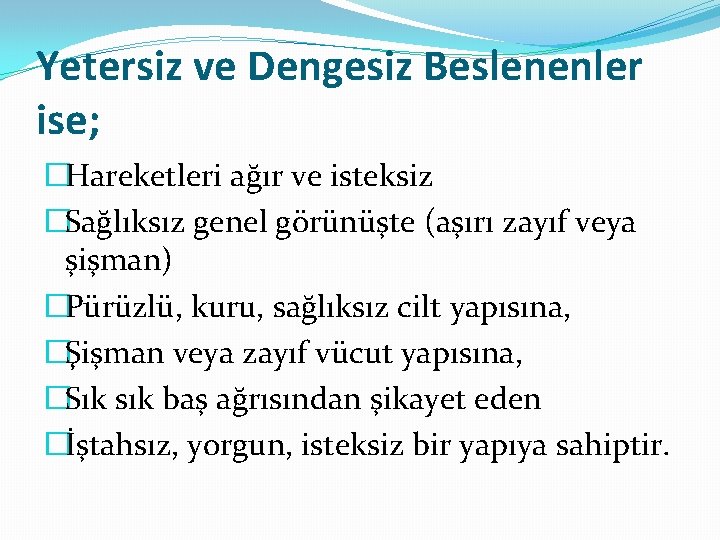 Yetersiz ve Dengesiz Beslenenler ise; �Hareketleri ağır ve isteksiz �Sağlıksız genel görünüşte (aşırı zayıf