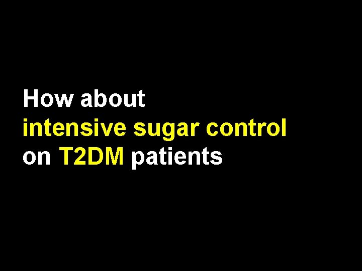 How about intensive sugar control on T 2 DM patients 