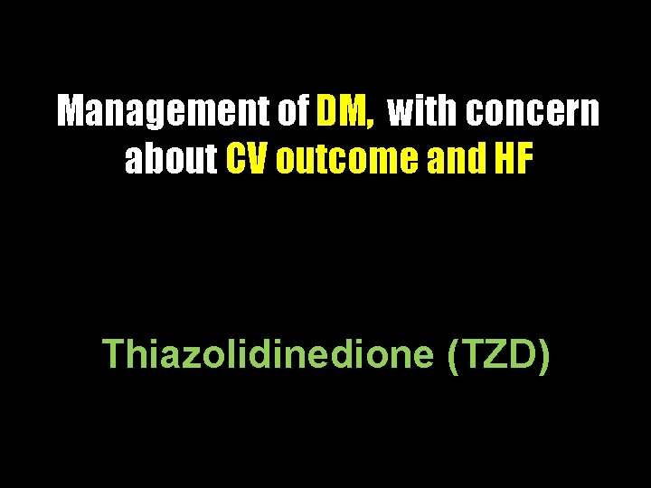 Management of DM, with concern about CV outcome and HF Thiazolidinedione (TZD) 