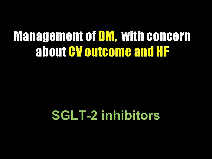 Management of DM, with concern about CV outcome and HF SGLT-2 inhibitors 