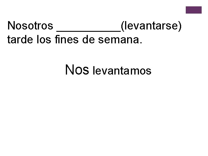 Nosotros _____(levantarse) tarde los fines de semana. Nos levantamos 