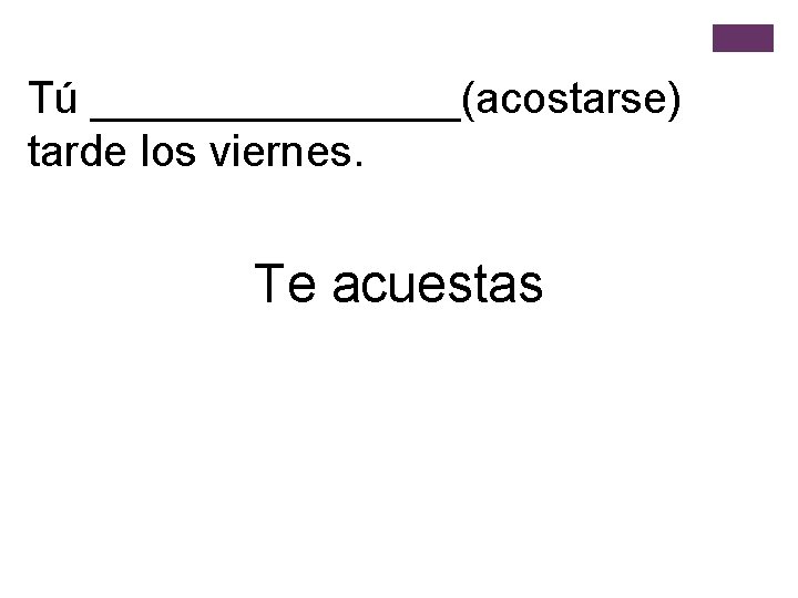 Tú ________(acostarse) tarde los viernes. Te acuestas 