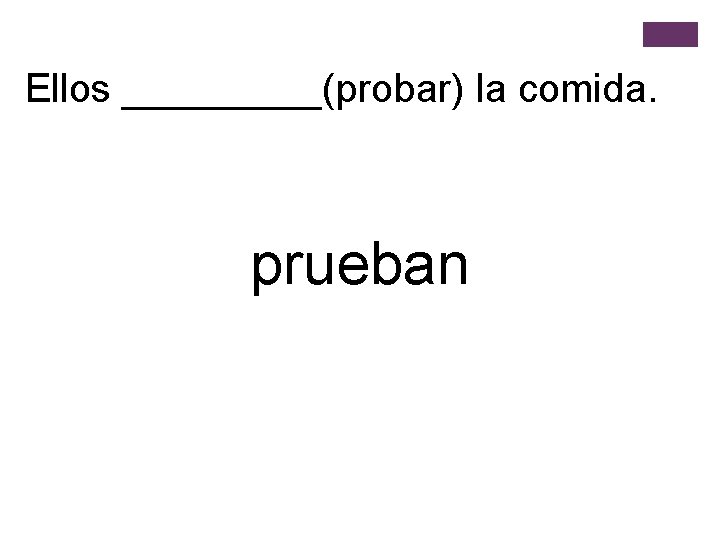 Ellos _____(probar) la comida. prueban 