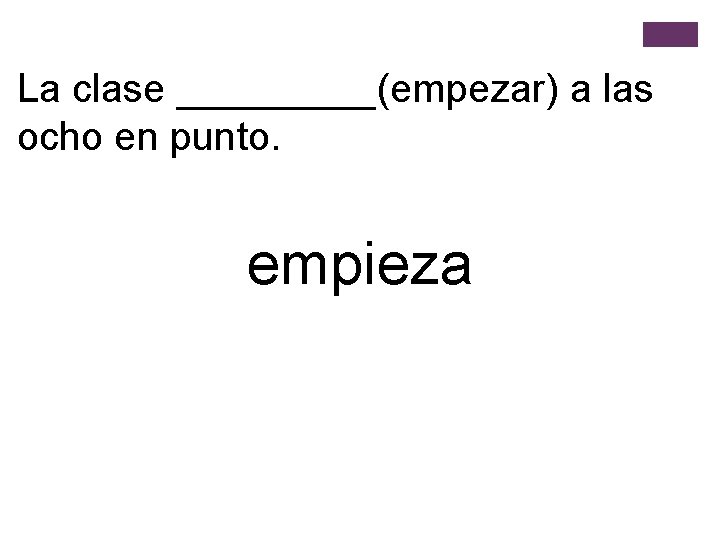 La clase _____(empezar) a las ocho en punto. empieza 