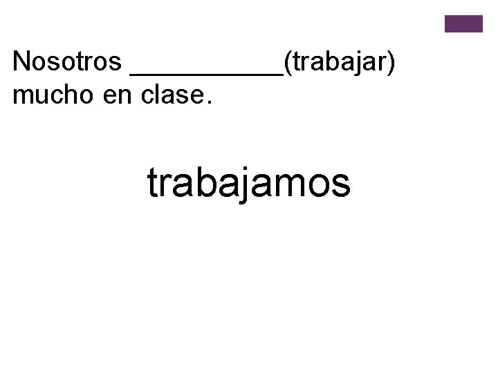 Nosotros _____(trabajar) mucho en clase. trabajamos 