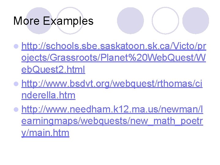 More Examples l http: //schools. sbe. saskatoon. sk. ca/Victo/pr ojects/Grassroots/Planet%20 Web. Quest/W eb. Quest