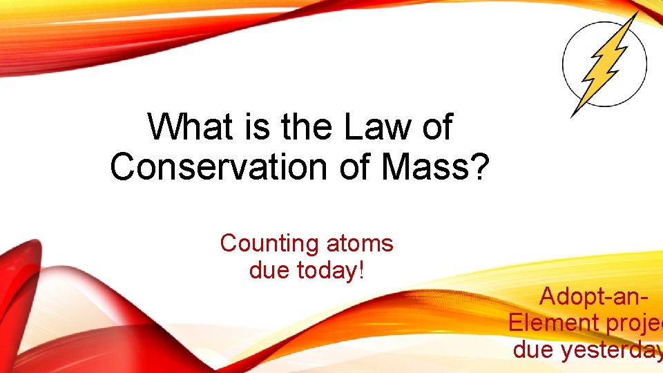 What is the Law of Conservation of Mass? Counting atoms due today! Adopt-an. Element