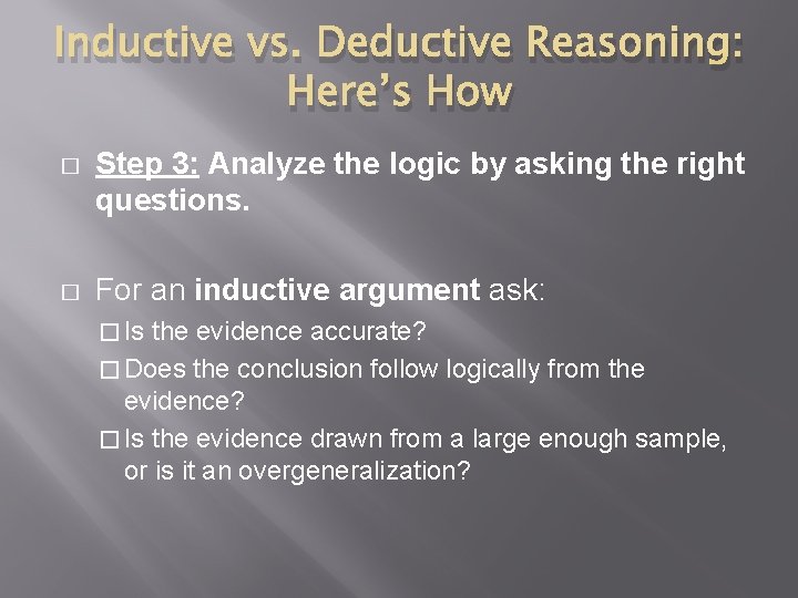 Inductive vs. Deductive Reasoning: Here’s How � Step 3: Analyze the logic by asking