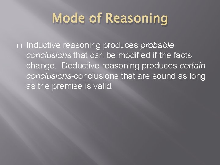 Mode of Reasoning � Inductive reasoning produces probable conclusions that can be modified if