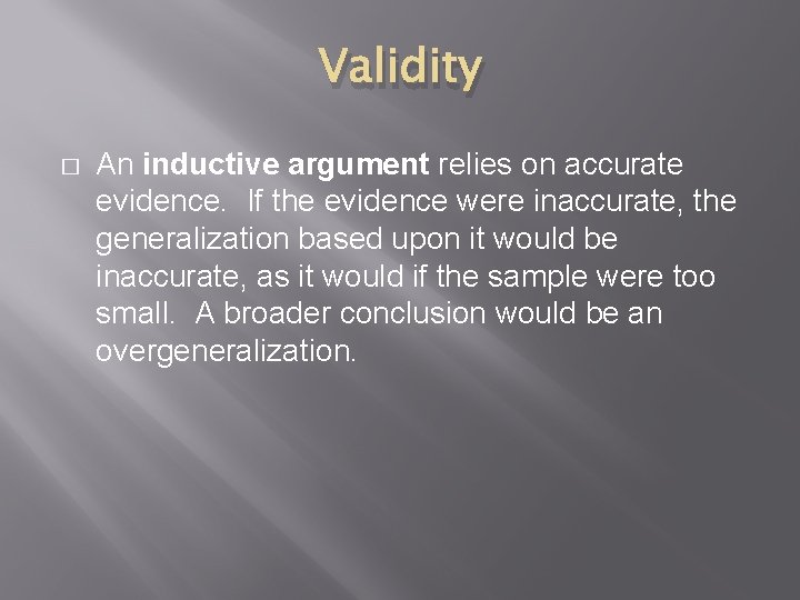 Validity � An inductive argument relies on accurate evidence. If the evidence were inaccurate,