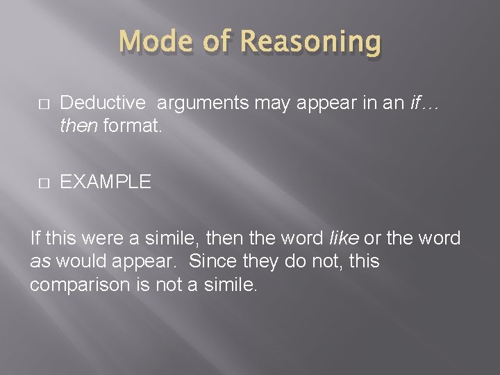 Mode of Reasoning � Deductive arguments may appear in an if… then format. �