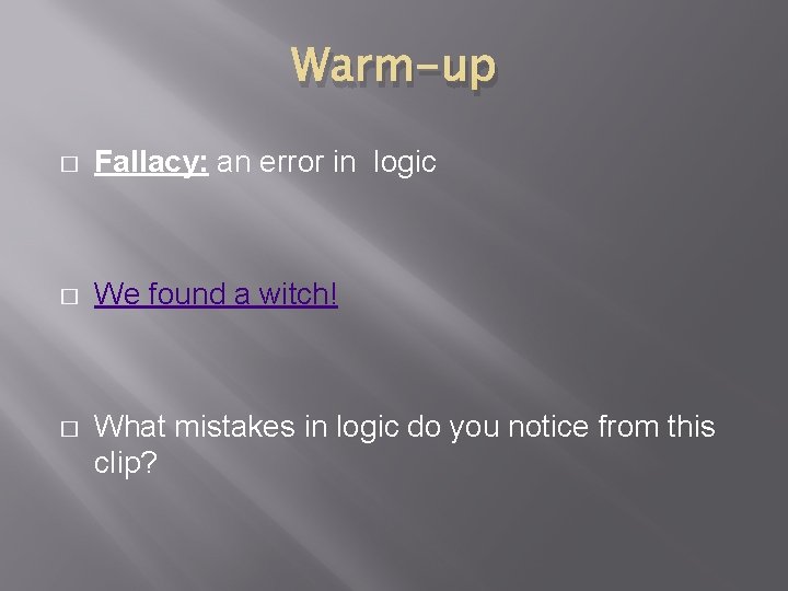 Warm-up � Fallacy: an error in logic � We found a witch! � What