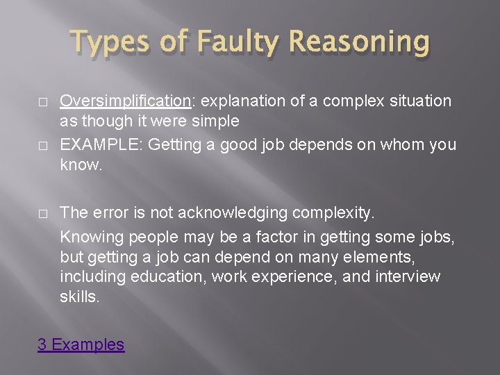 Types of Faulty Reasoning � � � Oversimplification: explanation of a complex situation as